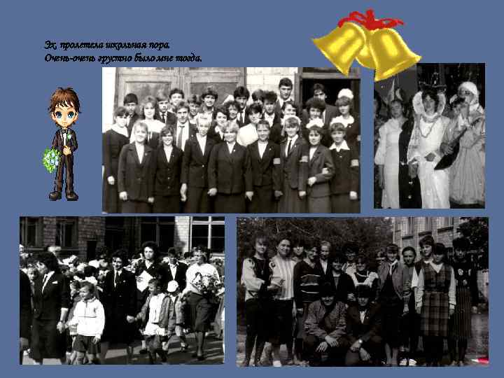 Эх, пролетела школьная пора. Очень-очень грустно было мне тогда. 