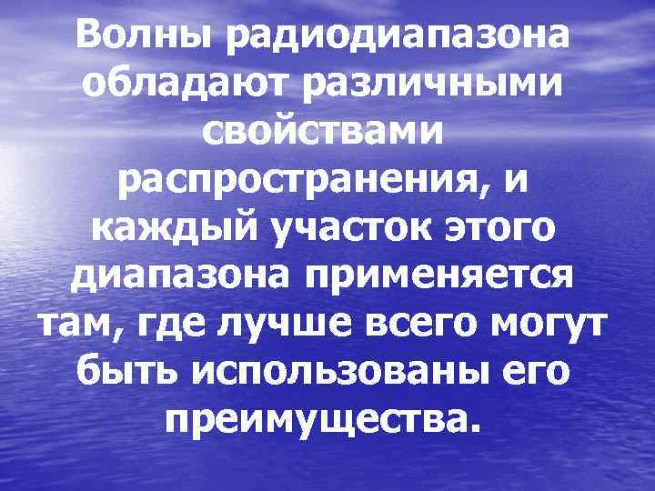 Волны радиодиапазона обладают различными свойствами распространения, и каждый участок этого диапазона применяется там, где