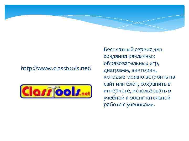 http: //www. classtools. net/ Бесплатный сервис для создания различных образовательных игр, диаграмм, викторин, которые