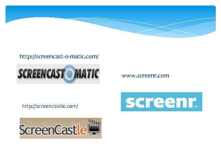 http: //screencast-o-matic. com/ www. screenr. com http: //screencastle. com/ 