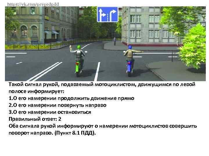 https: //vk. com/prepodpdd Такой сигнал рукой, подаваемый мотоциклистом, движущимся по левой полосе информирует: 1.