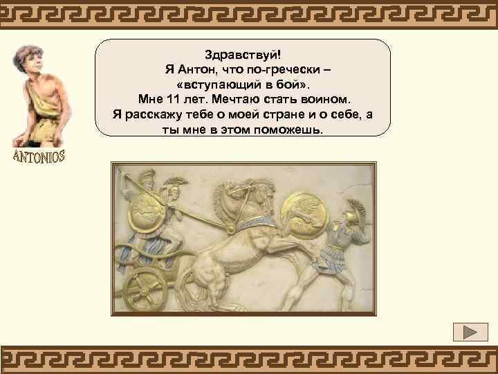 Здравствуй! Я Антон, что по-гречески – «вступающий в бой» . Мне 11 лет. Мечтаю