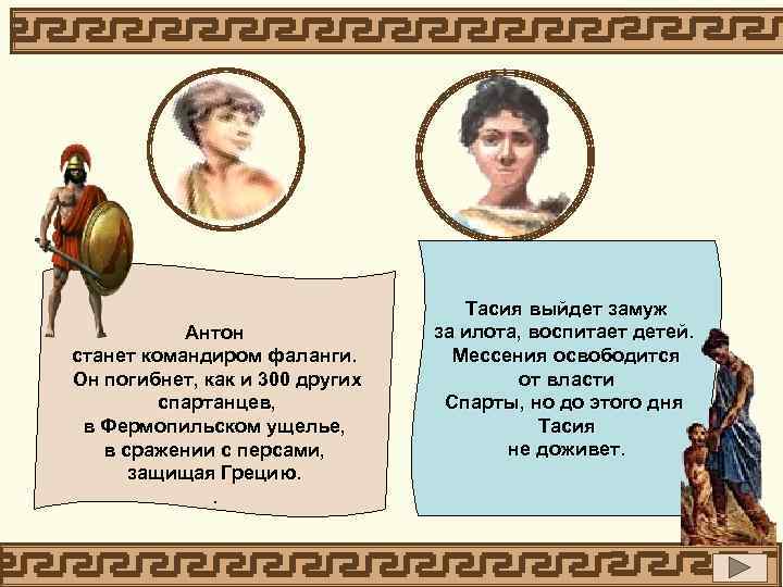 Антон станет командиром фаланги. Он погибнет, как и 300 других спартанцев, в Фермопильском ущелье,