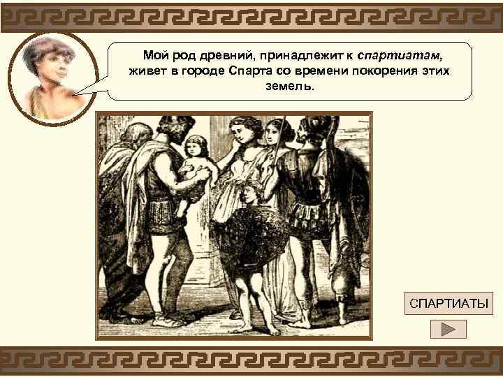 Мой род древний, принадлежит к спартиатам, живет в городе Спарта со времени покорения этих