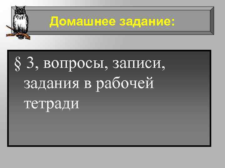 Домашнее задание: § 3, вопросы, записи, задания в рабочей тетради 