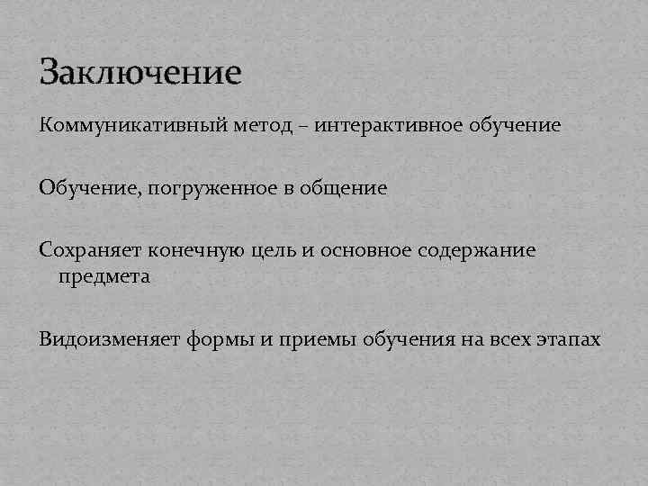 Заключение Коммуникативный метод – интерактивное обучение Обучение, погруженное в общение Сохраняет конечную цель и