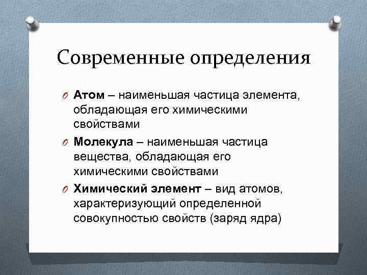 Современные определения O Атом – наименьшая частица элемента, обладающая его химическими свойствами O Молекула