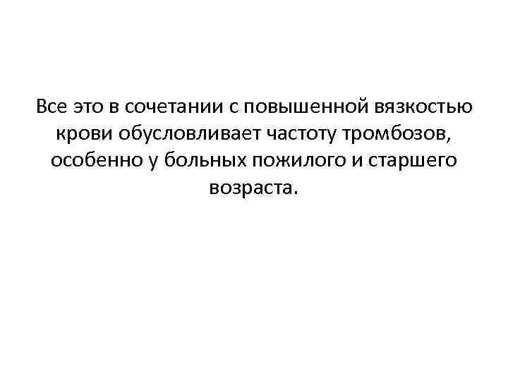 Все это в сочетании с повышенной вязкостью крови обусловливает частоту тромбозов, особенно у больных