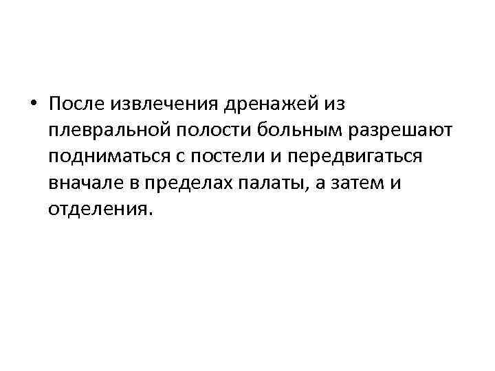  • После извлечения дренажей из плевральной полости больным разрешают подниматься с постели и