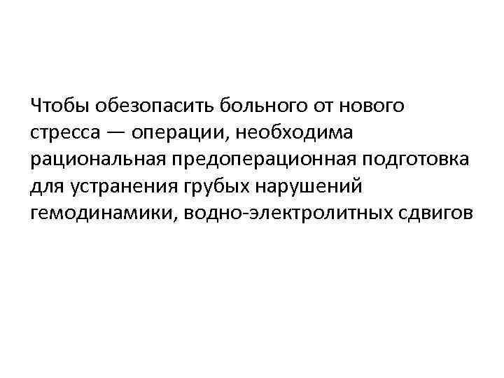 Чтобы обезопасить больного от нового стресса — операции, необходима рациональная предоперационная подготовка для устранения