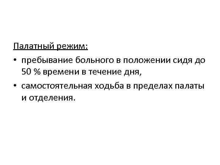 Палатный режим: • пребывание больного в положении сидя до 50 % времени в течение