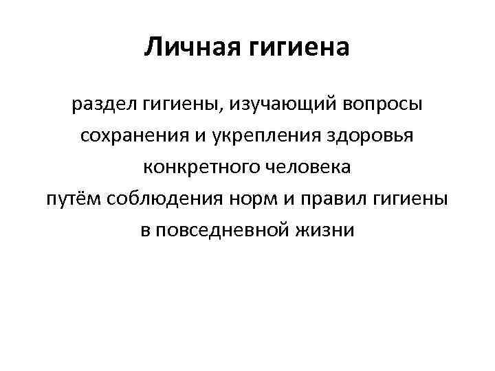 Личная гигиена раздел гигиены, изучающий вопросы сохранения и укрепления здоровья конкретного человека путём соблюдения