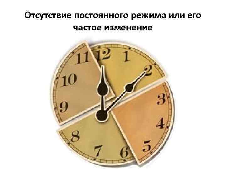 Отсутствие постоянного режима или его частое изменение 