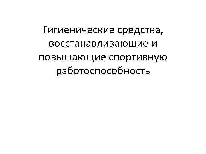 Гигиенические средства, восстанавливающие и повышающие спортивную работоспособность 