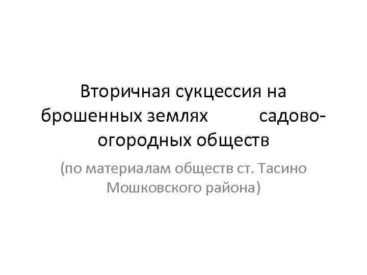 Вторичная сукцессия на брошенных землях садовоогородных обществ (по материалам обществ ст. Тасино Мошковского района)