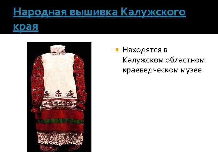 Народная вышивка Калужского края Находятся в Калужском областном краеведческом музее 