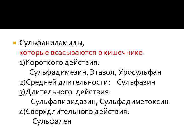  Сульфаниламиды, которые всасываются в кишечнике: 1)Короткого действия: Сульфадимезин, Этазол, Уросульфан 2)Средней длительности: Сульфазин