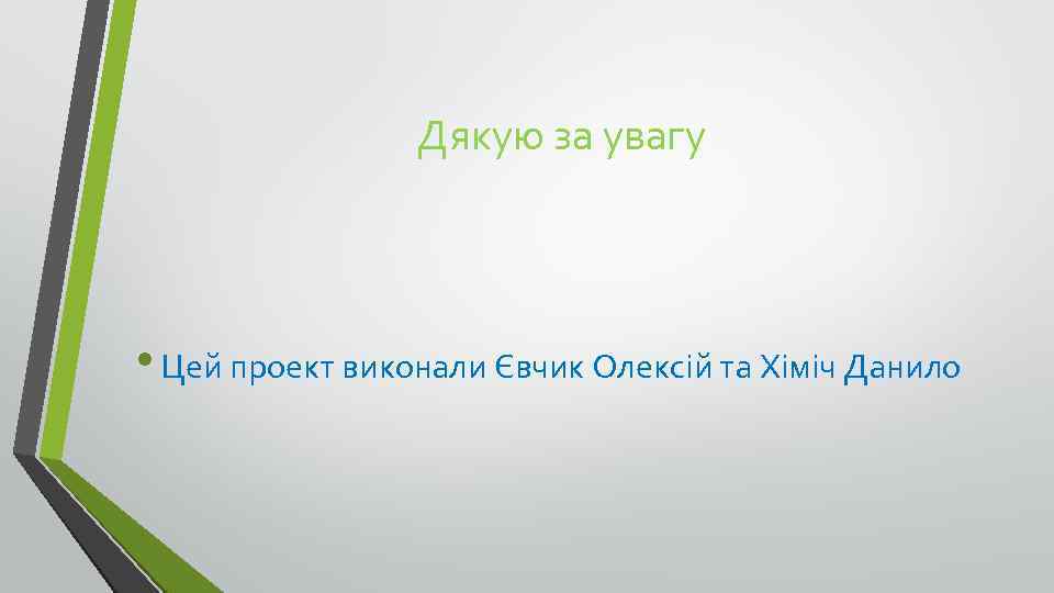 Дякую за увагу • Цей проект виконали Євчик Олексій та Хіміч Данило 