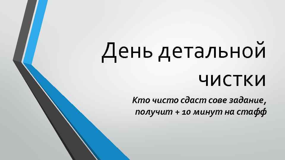 День детальной чистки Кто чисто сдаст сове задание, получит + 10 минут на стафф