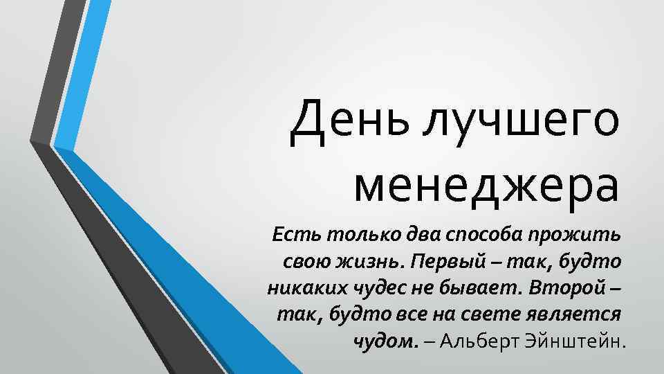 День лучшего менеджера Есть только два способа прожить свою жизнь. Первый – так, будто