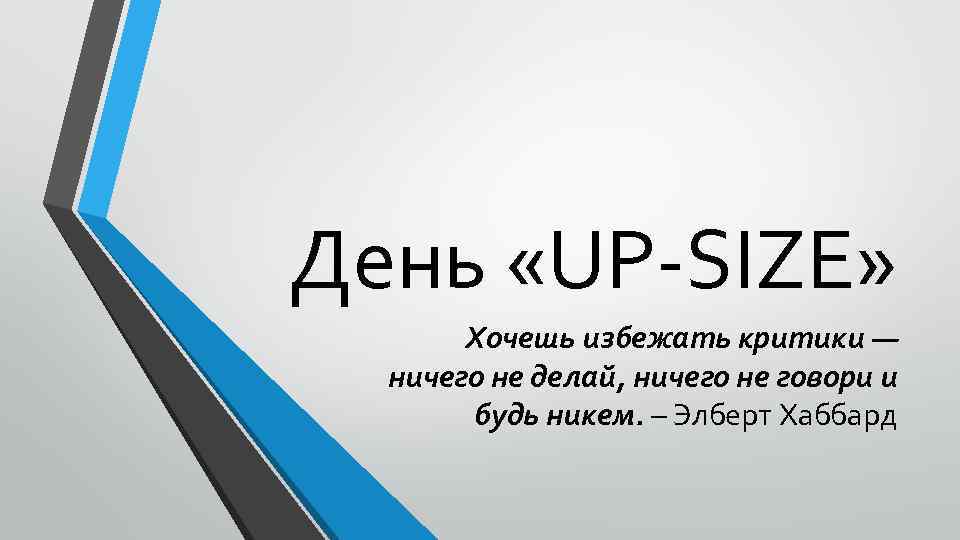 День «UP-SIZE» Хочешь избежать критики — ничего не делай, ничего не говори и будь