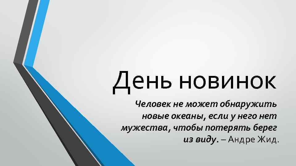 День новинок Человек не может обнаружить новые океаны, если у него нет мужества, чтобы