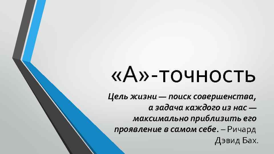  «А» -точность Цель жизни — поиск совершенства, а задача каждого из нас —