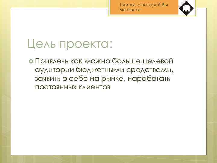 Плитка, о которой Вы мечтаете Цель проекта: Привлечь как можно больше целевой аудитории бюджетными