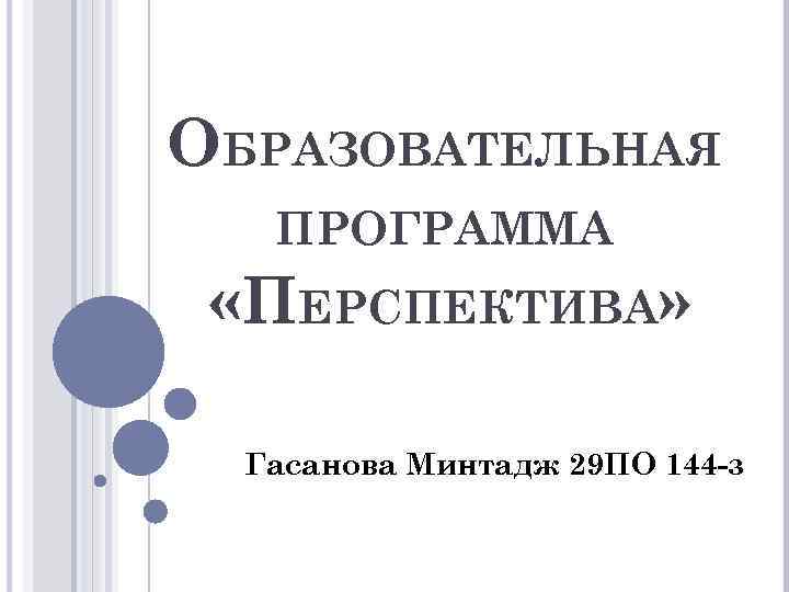 ОБРАЗОВАТЕЛЬНАЯ ПРОГРАММА «ПЕРСПЕКТИВА» Гасанова Минтадж 29 ПО 144 -з 
