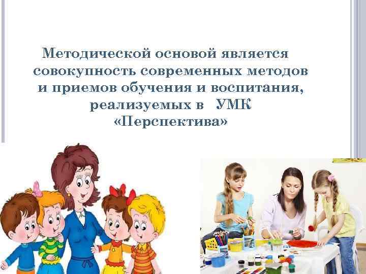 Методической основой является совокупность современных методов и приемов обучения и воспитания, реализуемых в УМК