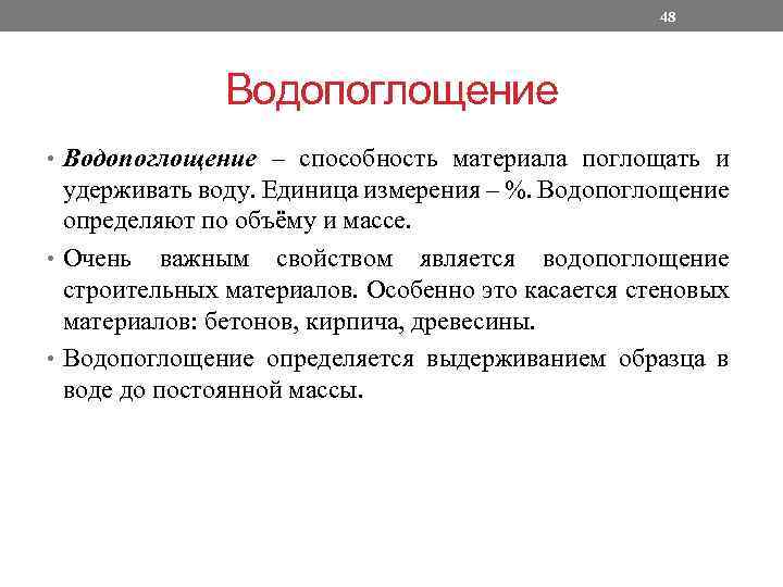 48 Водопоглощение • Водопоглощение – способность материала поглощать и удерживать воду. Единица измерения –