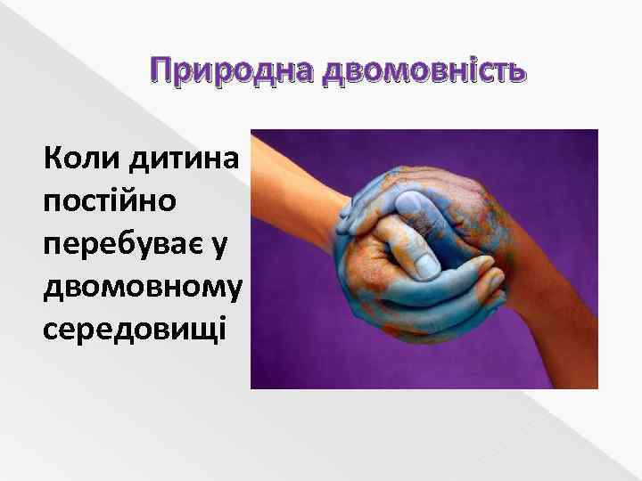 Природна двомовність Коли дитина постійно перебуває у двомовному середовищі 