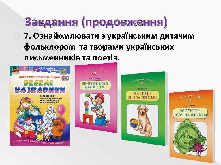 Завдання (продовження) 7. Ознайомлювати з українським дитячим фольклором та творами українських письменників та поетів.