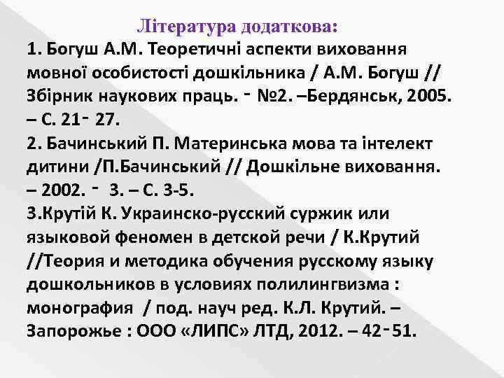 Література додаткова: 1. Богуш А. М. Теоретичні аспекти виховання мовної особистості дошкільника / А.