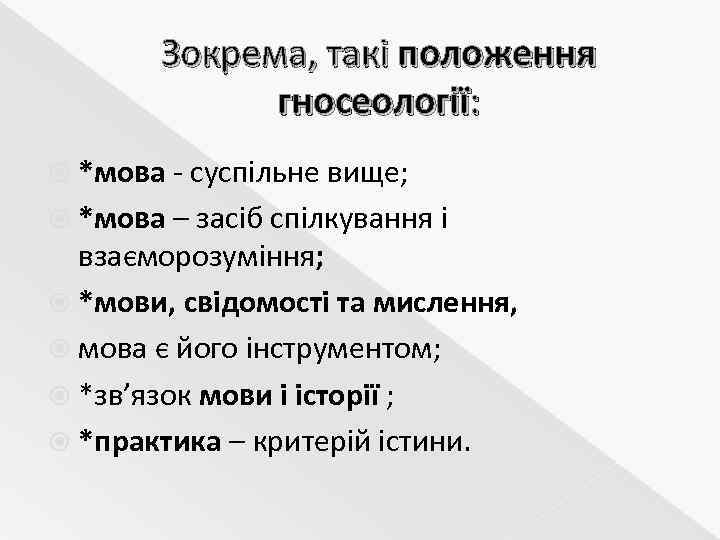 Зокрема, такі положення гносеології: *мова суспільне вище; *мова – засіб спілкування і взаєморозуміння; *мови,