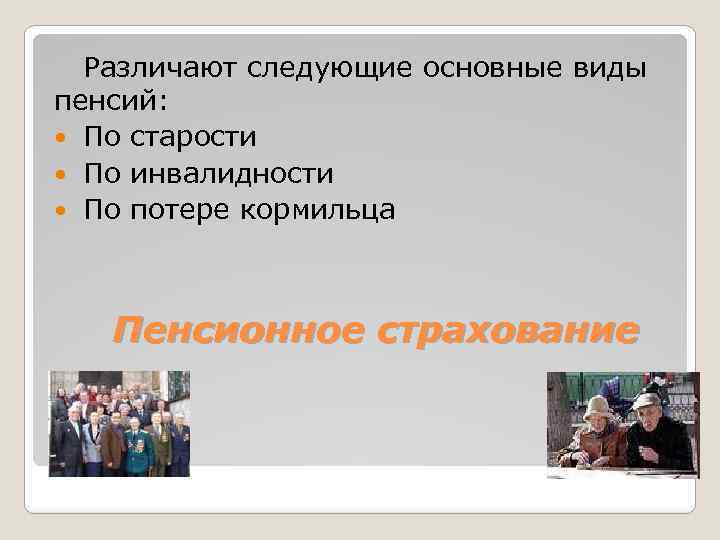 Различают следующие основные виды пенсий: По старости По инвалидности По потере кормильца Пенсионное страхование