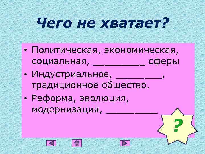 Чего не хватает? • Политическая, экономическая, социальная, _____ сферы • Индустриальное, ____, традиционное общество.