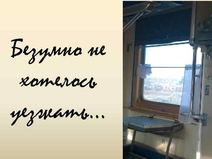 Безумно не хотелось уезжать… 