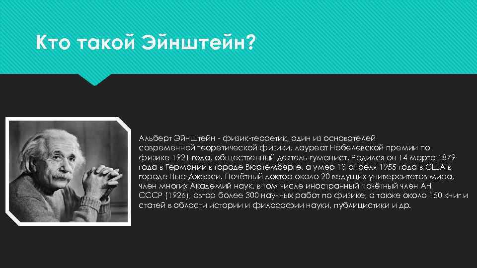 Кто такой Эйнштейн? Альберт Эйнштейн - физик-теоретик, один из основателей современной теоретической физики, лауреат