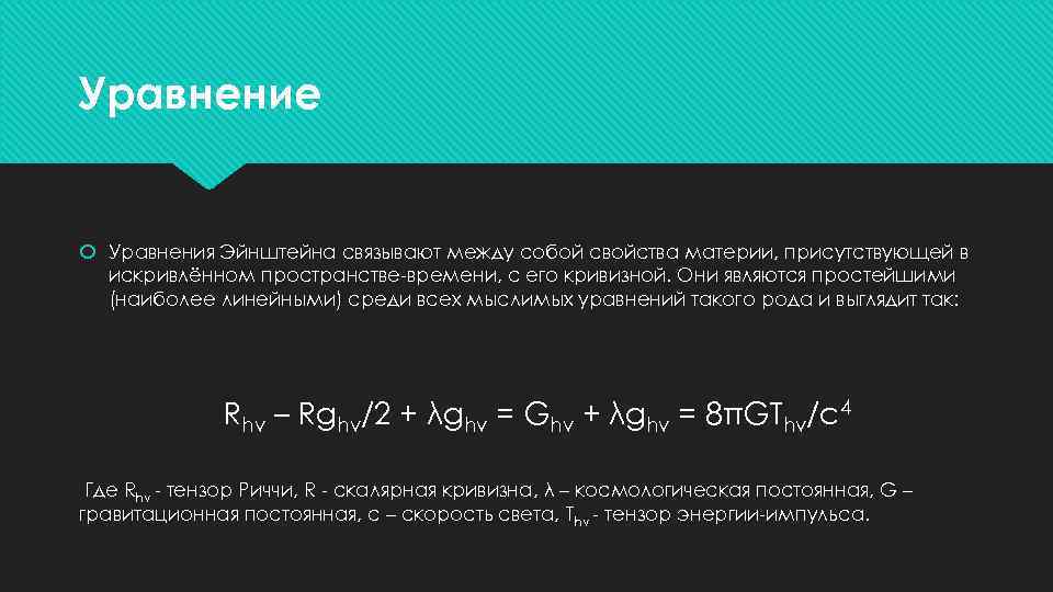 Уравнение Уравнения Эйнштейна связывают между собой свойства материи, присутствующей в искривлённом пространстве-времени, с его