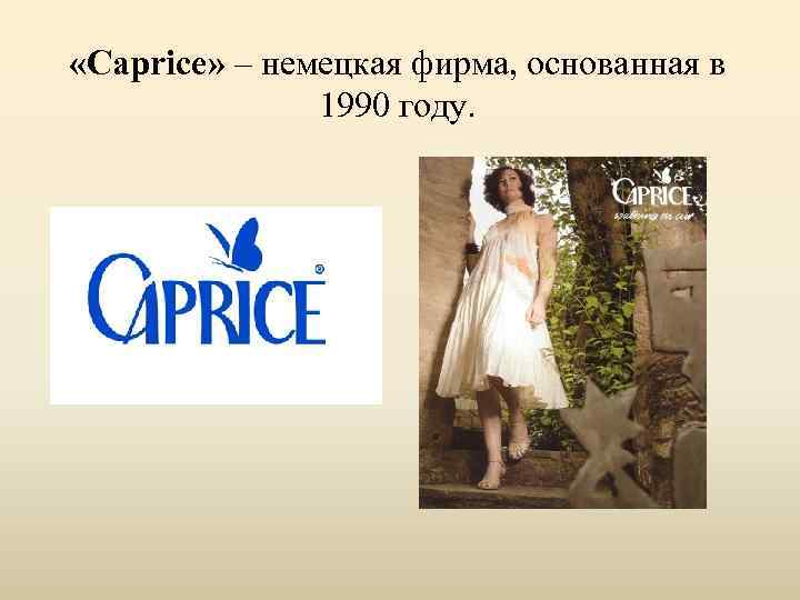  «Caprice» – немецкая фирма, основанная в 1990 году. 