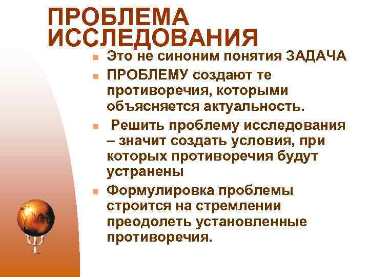 ПРОБЛЕМА ИССЛЕДОВАНИЯ n n Это не синоним понятия ЗАДАЧА ПРОБЛЕМУ создают те противоречия, которыми