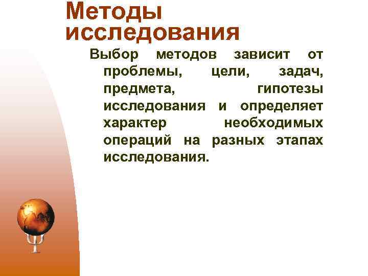Методы исследования Выбор методов зависит от проблемы, цели, задач, предмета, гипотезы исследования и определяет