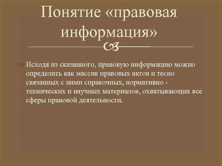 Понятие «правовая информация» Исходя из сказанного, правовую информацию можно определить как массив правовых актов