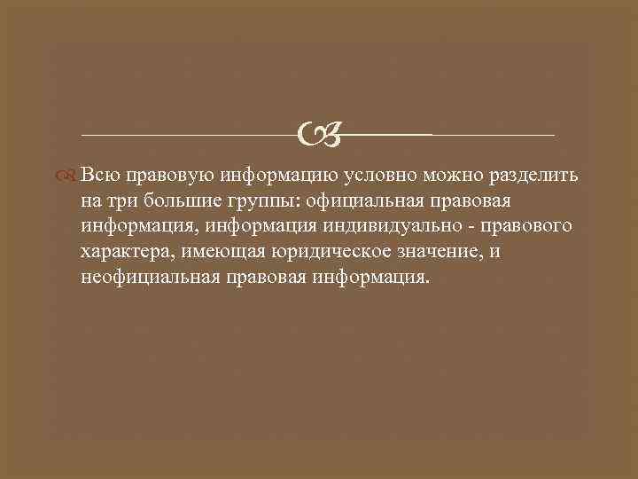  Всю правовую информацию условно можно разделить на три большие группы: официальная правовая информация,