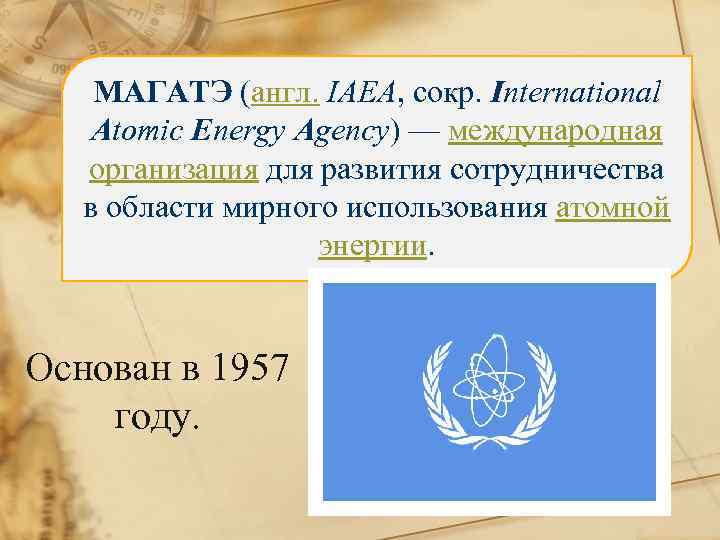 МАГАТЭ (англ. IAEA, сокр. International Atomic Energy Agency) — международная организация для развития сотрудничества