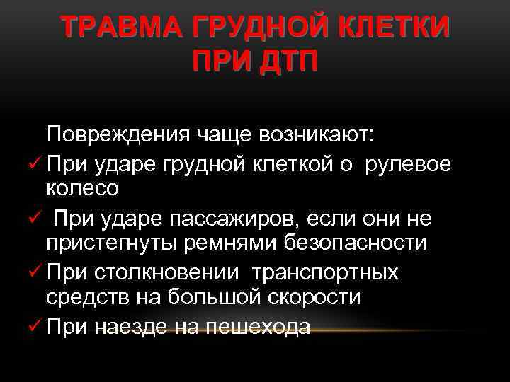 ТРАВМА ГРУДНОЙ КЛЕТКИ ПРИ ДТП Повреждения чаще возникают: ü При ударе грудной клеткой о