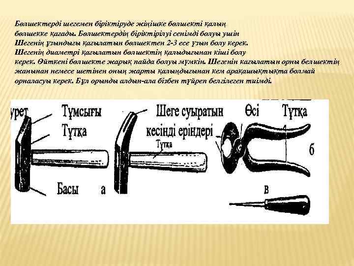 Бөлшектерді шегемен біріктіруде жіңішке бѳлшекті қалың бөлшекке қағады. Бѳлшектердің біріктірілуі сенімді болуы ушін Шегенің