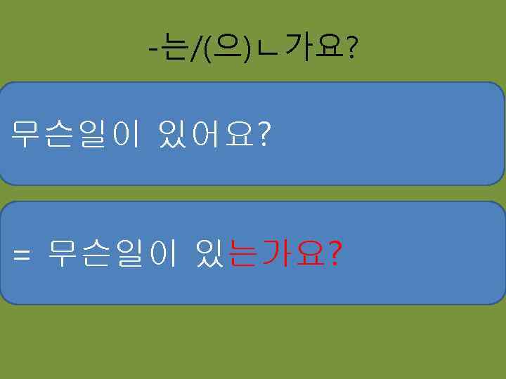 -는/(으)ㄴ가요? 무슨일이 있어요? = 무슨일이 있는가요? 