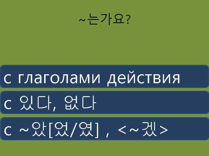 ~는가요? с глаголами действия с 있다, 없다 с ~았[었/였] , <~겠> 